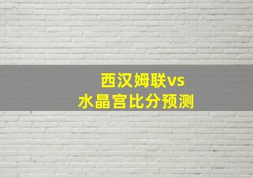 西汉姆联vs水晶宫比分预测