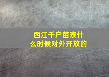 西江千户苗寨什么时候对外开放的