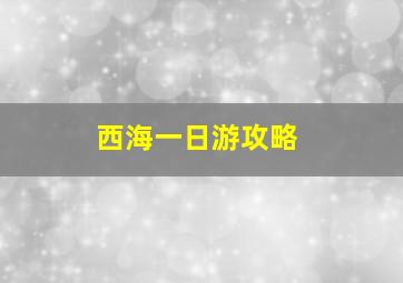 西海一日游攻略