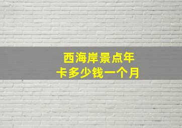 西海岸景点年卡多少钱一个月