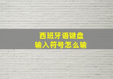 西班牙语键盘输入符号怎么输