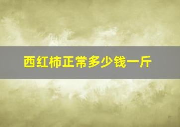 西红柿正常多少钱一斤