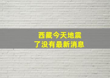 西藏今天地震了没有最新消息