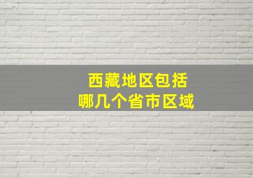 西藏地区包括哪几个省市区域