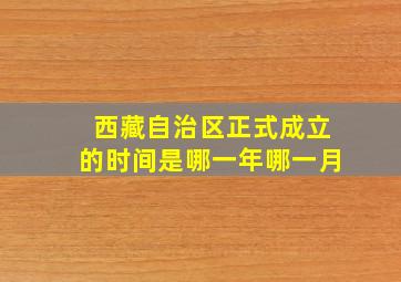 西藏自治区正式成立的时间是哪一年哪一月