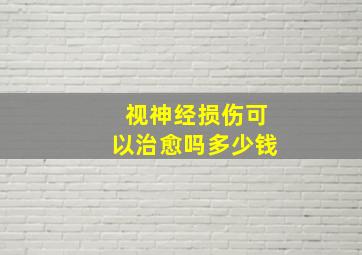 视神经损伤可以治愈吗多少钱