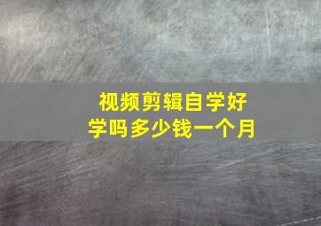 视频剪辑自学好学吗多少钱一个月