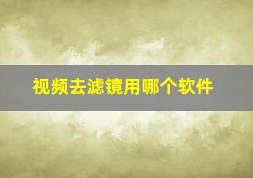 视频去滤镜用哪个软件