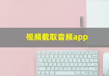 视频截取音频app