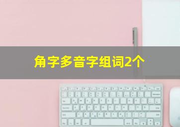 角字多音字组词2个