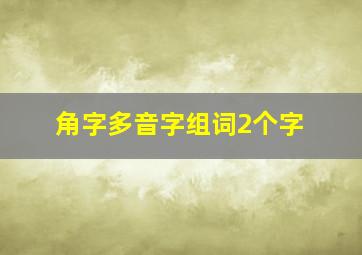 角字多音字组词2个字