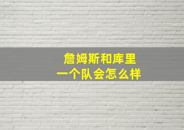 詹姆斯和库里一个队会怎么样