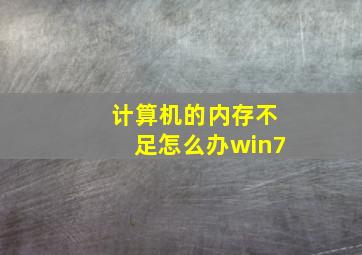 计算机的内存不足怎么办win7