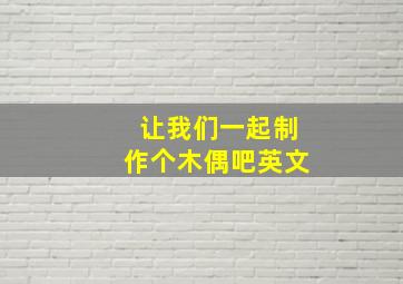 让我们一起制作个木偶吧英文