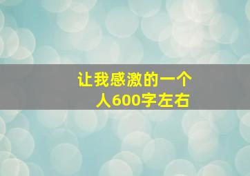 让我感激的一个人600字左右