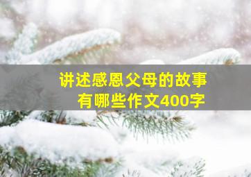 讲述感恩父母的故事有哪些作文400字