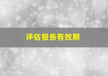 评估报告有效期