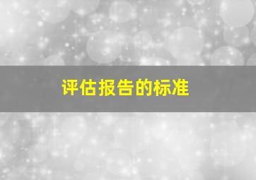 评估报告的标准