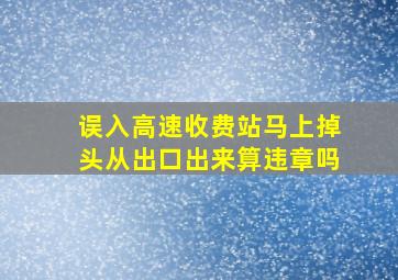 误入高速收费站马上掉头从出口出来算违章吗