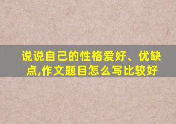 说说自己的性格爱好、优缺点,作文题目怎么写比较好