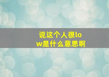 说这个人很low是什么意思啊