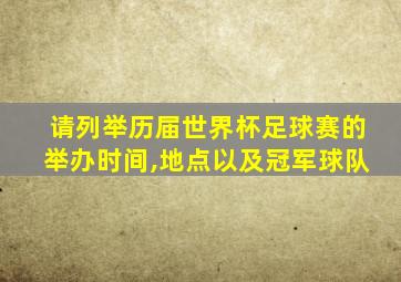 请列举历届世界杯足球赛的举办时间,地点以及冠军球队