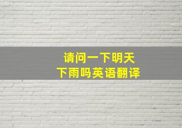 请问一下明天下雨吗英语翻译