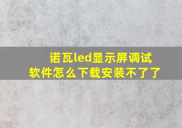 诺瓦led显示屏调试软件怎么下载安装不了了