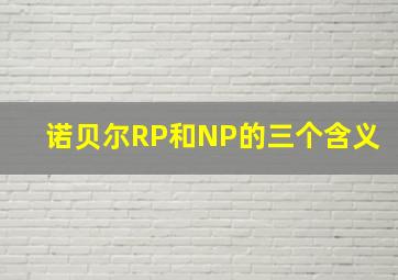 诺贝尔RP和NP的三个含义