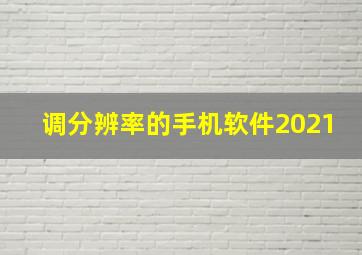 调分辨率的手机软件2021