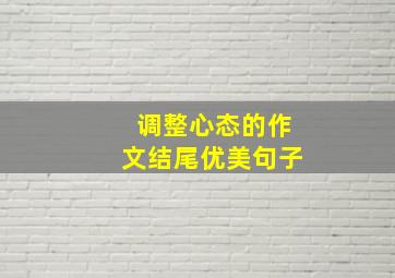 调整心态的作文结尾优美句子