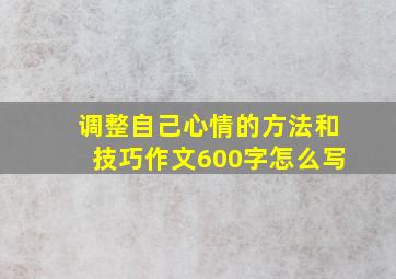 调整自己心情的方法和技巧作文600字怎么写