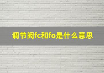 调节阀fc和fo是什么意思