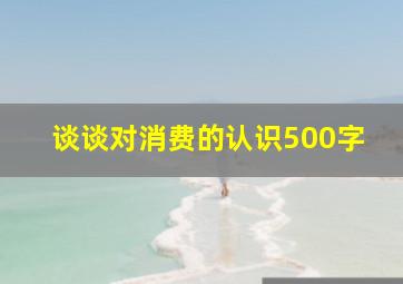 谈谈对消费的认识500字