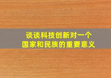 谈谈科技创新对一个国家和民族的重要意义