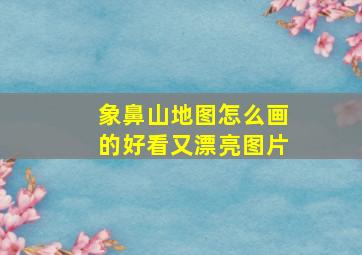 象鼻山地图怎么画的好看又漂亮图片