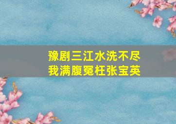 豫剧三江水洗不尽我满腹冤枉张宝英