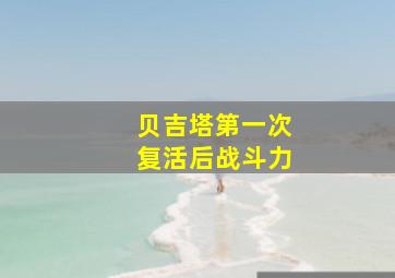 贝吉塔第一次复活后战斗力