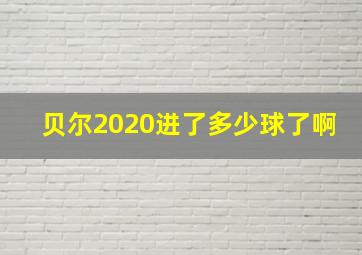 贝尔2020进了多少球了啊