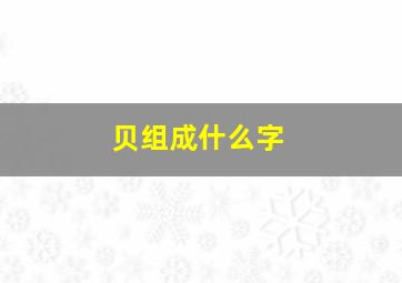 贝组成什么字