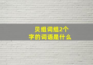 贝组词组2个字的词语是什么