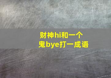 财神hi和一个鬼bye打一成语