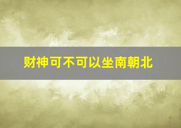 财神可不可以坐南朝北