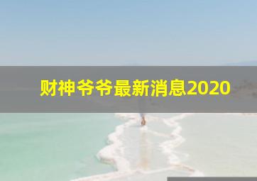 财神爷爷最新消息2020