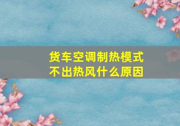 货车空调制热模式不出热风什么原因