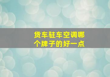 货车驻车空调哪个牌子的好一点