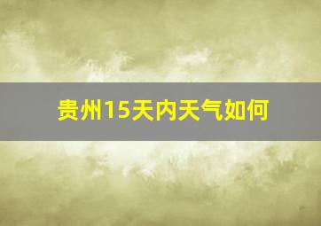 贵州15天内天气如何