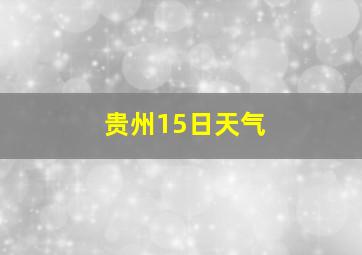 贵州15日天气