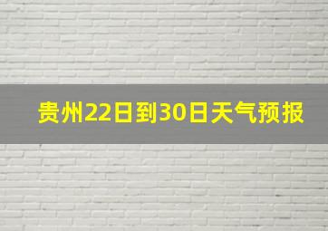 贵州22日到30日天气预报