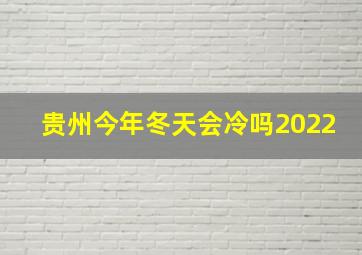 贵州今年冬天会冷吗2022